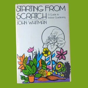 5/$25 Starting From Scratch: A Guide to Indoor Gardening 1979 Hardcover